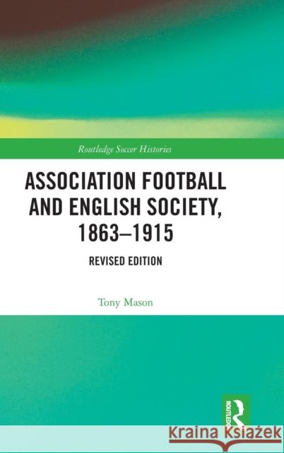 Association Football and English Society, 1863-1915 (Revised Edition) Mason, Tony 9781032073842 Taylor & Francis Ltd