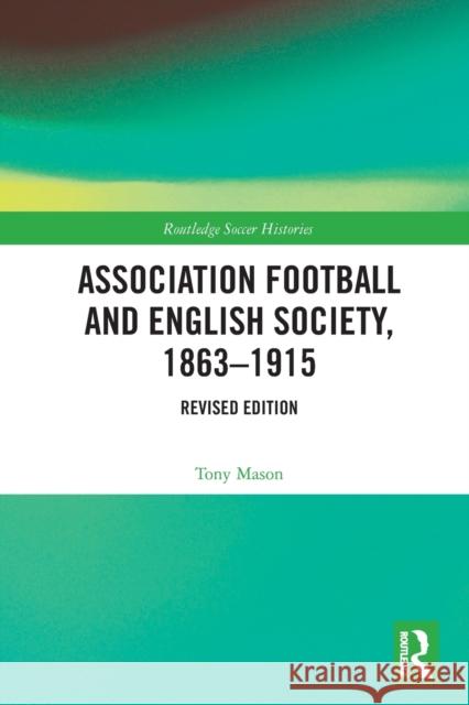 Association Football and English Society, 1863-1915 (Revised Edition) Mason, Tony 9781032073859 Taylor & Francis Ltd