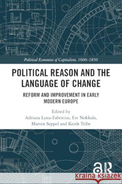 Political Reason and the Language of Change: Reform and Improvement in Early Modern Europe Adriana Luna-Fabritius Ere Nokkala Marten Seppel 9781032073903 Routledge