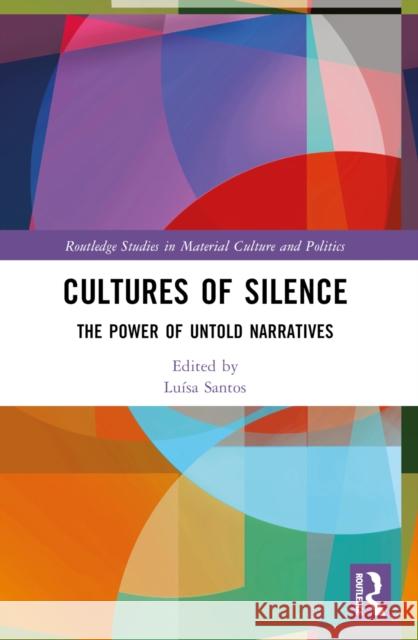 Cultures of Silence: The Power of Untold Narratives Lu?sa Santos 9781032073965 Routledge