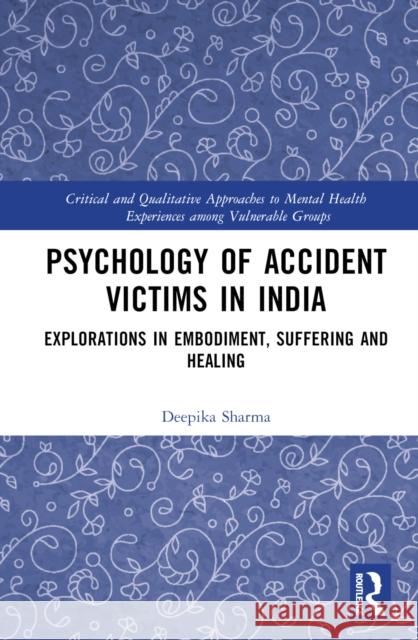 Psychology of Accident Victims in India: Explorations in Embodiment, Suffering and Healing Sharma, Deepika 9781032073972 Taylor & Francis Ltd