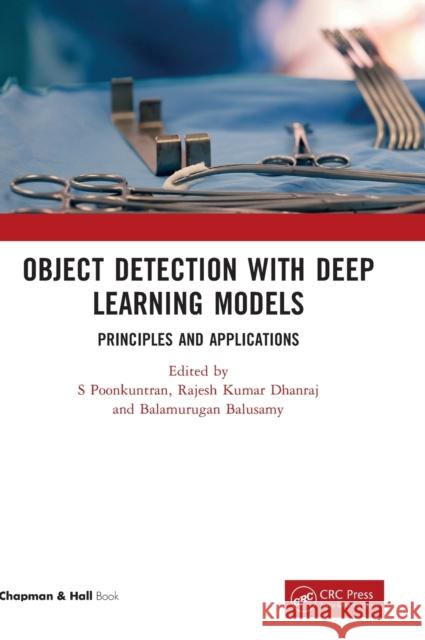 Object Detection with Deep Learning Models: Principles and Applications S. Poonkuntran Rajesh Kuma Balamurugan Balusamy 9781032074009