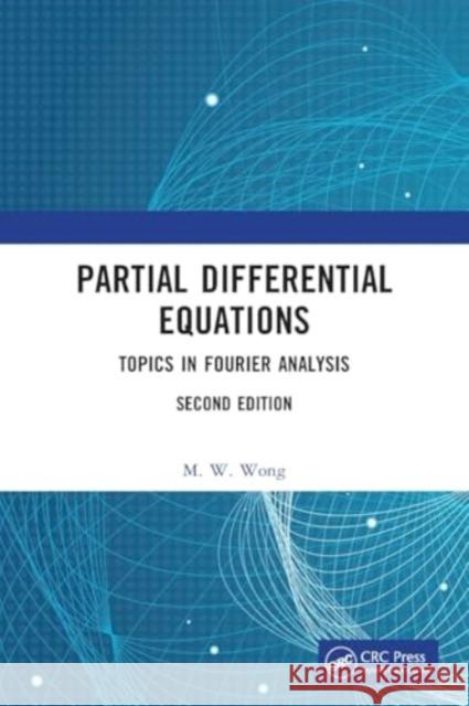 Partial Differential Equations: Topics in Fourier Analysis M. W. Wong 9781032074092 CRC Press