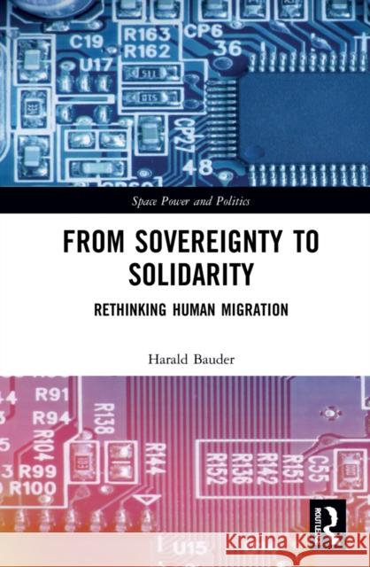 From Sovereignty to Solidarity: Rethinking Human Migration Bauder, Harald 9781032074238 Taylor & Francis Ltd