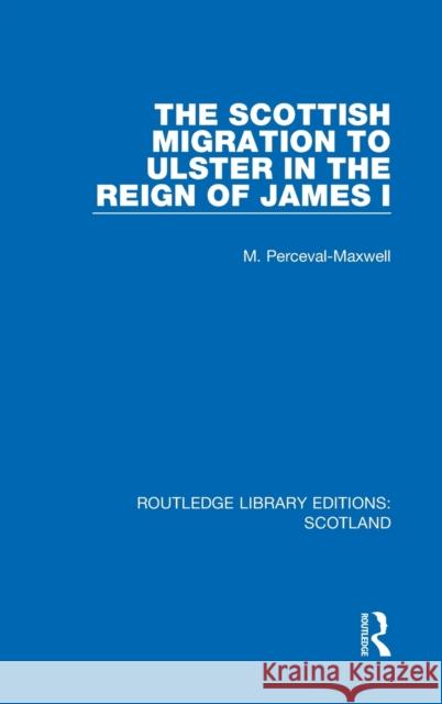 The Scottish Migration to Ulster in the Reign of James I M. Perceval-Maxwell 9781032074306 Routledge