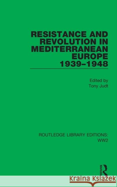 Resistance and Revolution in Mediterranean Europe 1939-1948 Tony Judt 9781032074566