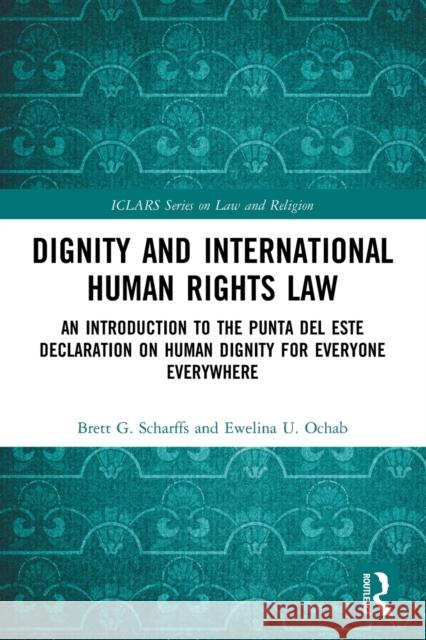 Dignity and International Human Rights Law: An Introduction to the Punta del Este Declaration on Human Dignity for Everyone Everywhere Brett Scharffs Ewelina Ochab 9781032074627