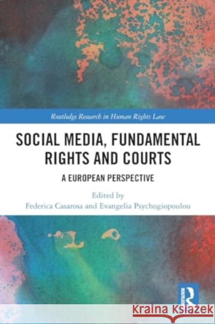 Social Media, Fundamental Rights and Courts: A European Perspective Federica Casarosa Evangelia Psychogiopoulou 9781032074696 Taylor & Francis Ltd