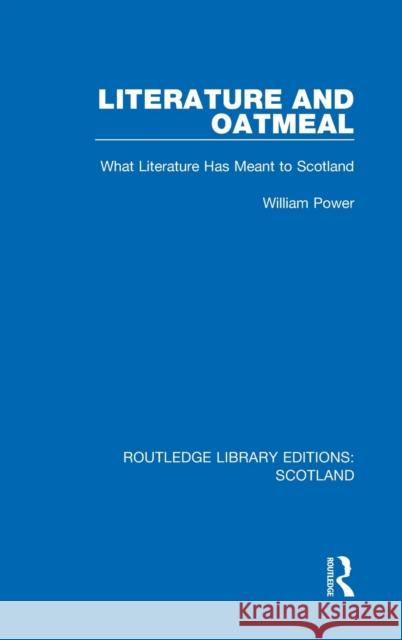 Literature and Oatmeal: What Literature Has Meant to Scotland Power, William 9781032074719 Routledge