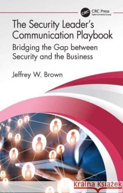 The Security Leader's Communication Playbook: Bridging the Gap Between Security and the Business Jeffrey W. Brown 9781032074764 CRC Press