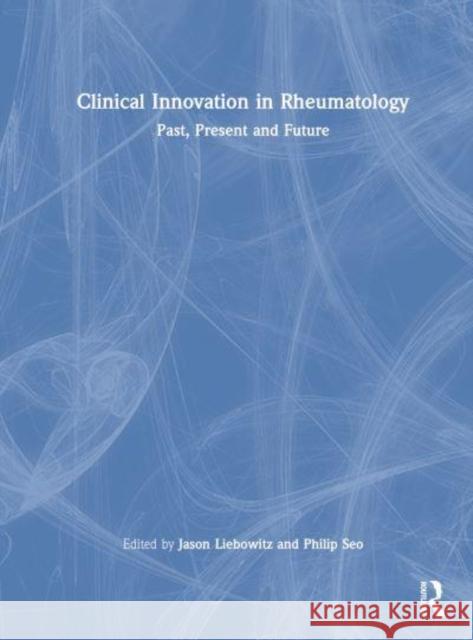 Clinical Innovation in Rheumatology: Past, Present, and Future Liebowitz, Jason 9781032074924 CRC Press