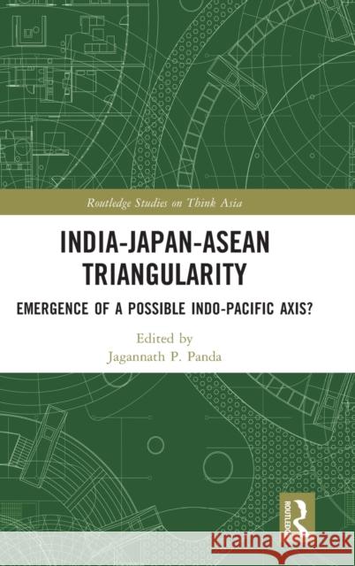 India-Japan-ASEAN Triangularity: Emergence of a Possible Indo-Pacific Axis? Jagannath P. Panda 9781032075075