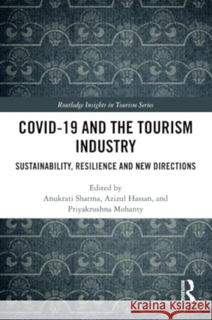 COVID-19 and the Tourism Industry: Sustainability, Resilience and New Directions Anukrati Sharma Azizul Hassan Priyakrushna Mohanty 9781032075129