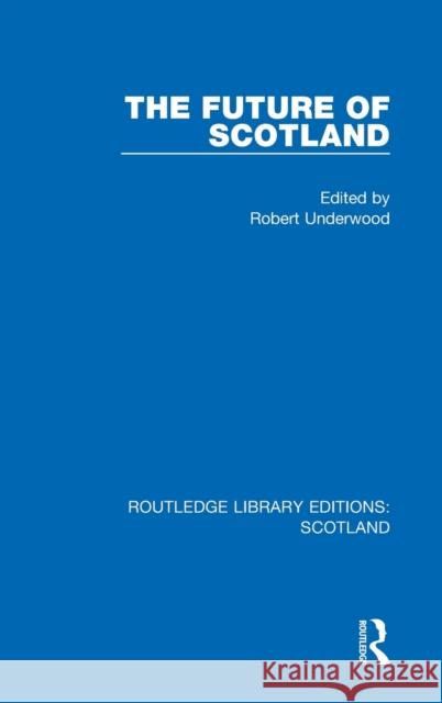 The Future of Scotland Robert Underwood 9781032075198 Routledge