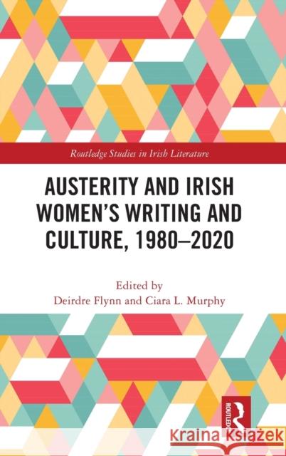 Austerity and Irish Women's Writing and Culture, 1980-2020 Deirdre Flynn Ciara L. Murphy 9781032075204