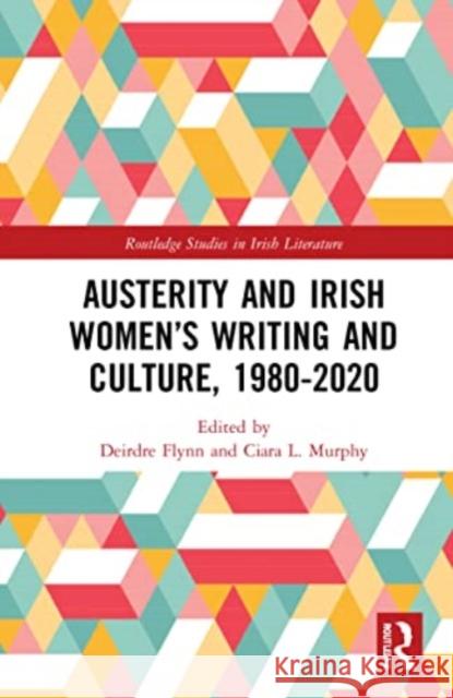 Austerity and Irish Women's Writing and Culture, 1980-2020 Deirdre Flynn Ciara L. Murphy 9781032075228