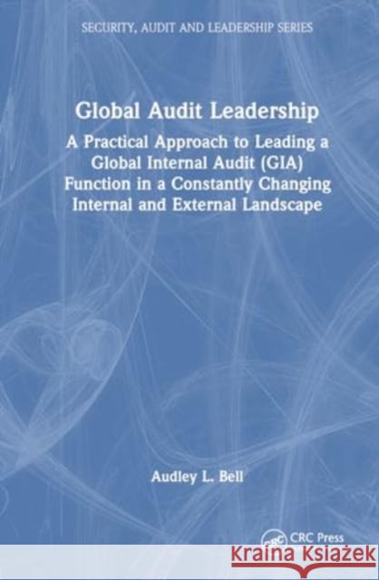 Global Audit Leadership: A Practical Approach to Leading a Global Internal Audit (Gia) Function in a Constantly Changing Internal and External Audley L. Bell 9781032075358 CRC Press