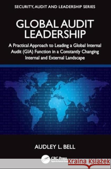 Global Audit Leadership: A Practical Approach to Leading a Global Internal Audit (Gia) Function in a Constantly Changing Internal and External Audley L. Bell 9781032075372 CRC Press