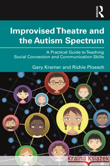Improvised Theatre and the Autism Spectrum: A Practical Guide to Teaching Social Connection and Communication Skills Gary Kramer Richie Ploesch 9781032075518 Routledge