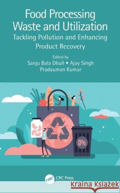 Food Processing Waste and Utilization: Tackling Pollution and Enhancing Product Recovery Sanju Bala Dhull Ajay Singh Pradyuman Kumar 9781032075617 CRC Press