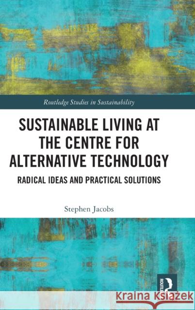 Sustainable Living at the Centre for Alternative Technology: Radical Ideas and Practical Solutions Jacobs, Stephen 9781032075624 Taylor & Francis Ltd