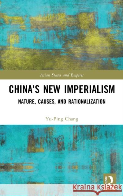 China's New Imperialism: Nature, Causes, and Rationalization Chang, Yu-Ping 9781032075709