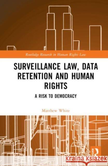 Surveillance Law, Data Retention and Human Rights Matthew White 9781032075990 Taylor & Francis Ltd