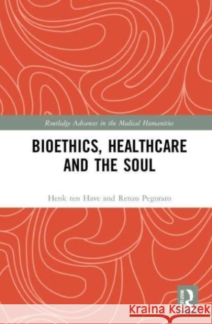Bioethics, Healthcare and the Soul Renzo (University of Padua, Italy) Pegoraro 9781032076034 Taylor & Francis Ltd