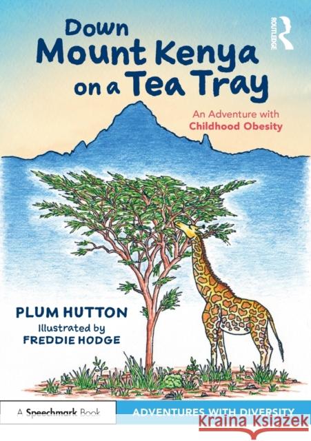 Down Mount Kenya on a Tea Tray: An Adventure with Childhood Obesity Plum Hutton Freddie Hodge 9781032076225 Taylor & Francis Ltd