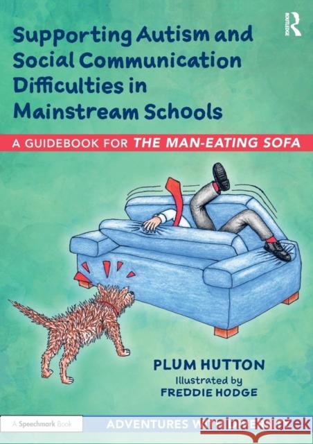 Supporting Autism and Social Communication Difficulties in Mainstream Schools: A Guidebook for 'The Man-Eating Sofa' Hutton, Plum 9781032076270