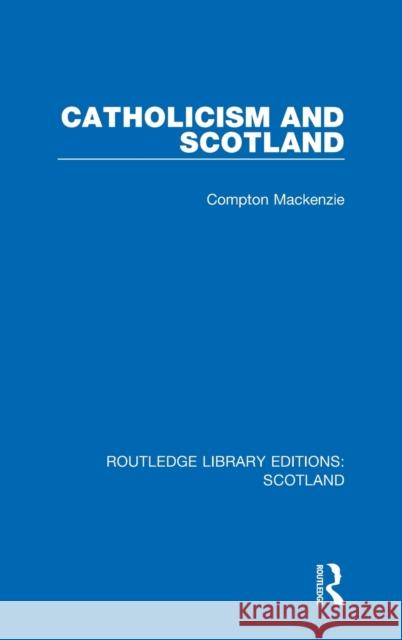Catholicism and Scotland Compton MacKenzie 9781032076416 Routledge