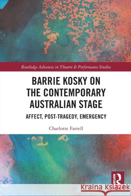Barrie Kosky on the Contemporary Australian Stage: Affect, Post-Tragedy, Emergency Charlotte Farrell 9781032076621
