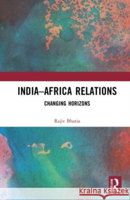 India-Africa Relations Rajiv (Distinguished Fellow, Gateway House, New Delhi, India) Bhatia 9781032076720 Taylor & Francis Ltd