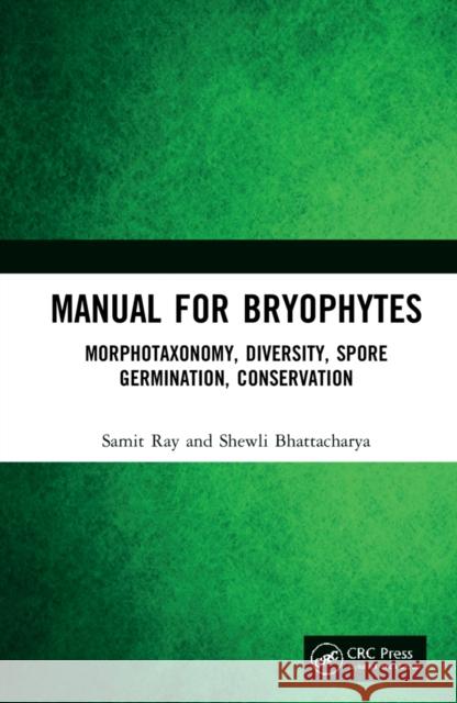 Manual for Bryophytes: Morphotaxonomy, Diversity, Spore Germination, Conservation Ray Ray Shewli Bhattacharya 9781032076942 CRC Press