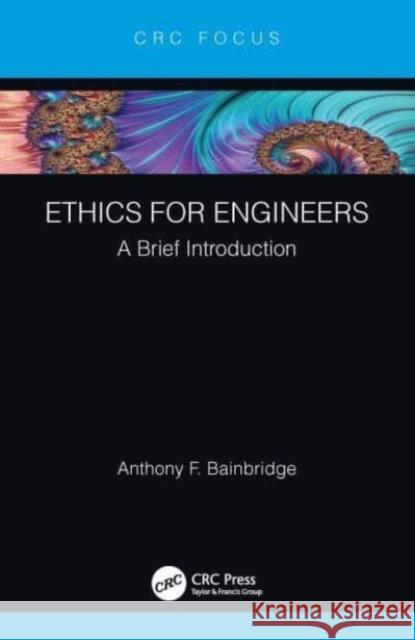 Ethics for Engineers Anthony F. (University of Bath, UK) Bainbridge 9781032077086 Taylor & Francis Ltd