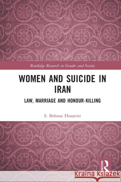 Women and Suicide in Iran: Law, Marriage and Honour-Killing S. Behnaz Hosseini 9781032077253 Routledge