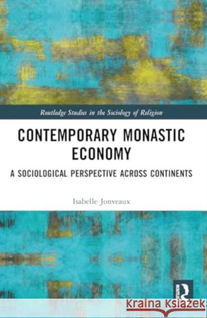 Contemporary Monastic Economy: A Sociological Perspective Across Continents Isabelle Jonveaux 9781032077284 Taylor & Francis Ltd