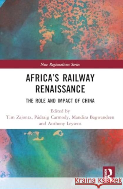 Africa's Railway Renaissance: The Role and Impact of China Tim Zajontz P?draig Carmody Mandira Bagwandeen 9781032077420 Taylor & Francis Ltd