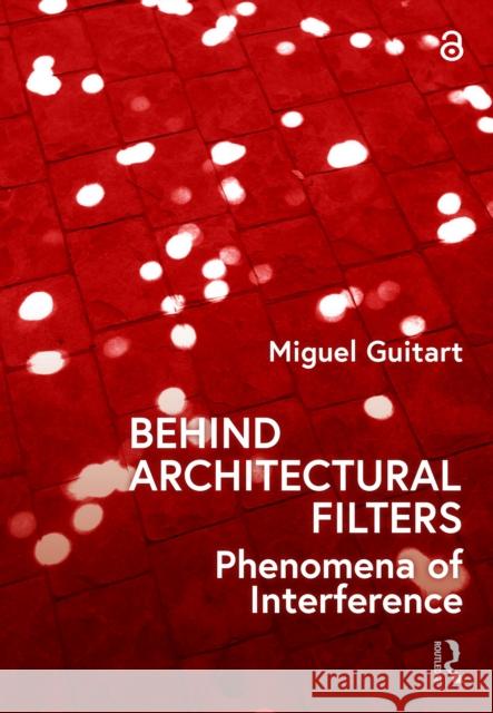 Behind Architectural Filters: Phenomena of Interference Miguel Guitart 9781032077499 Routledge