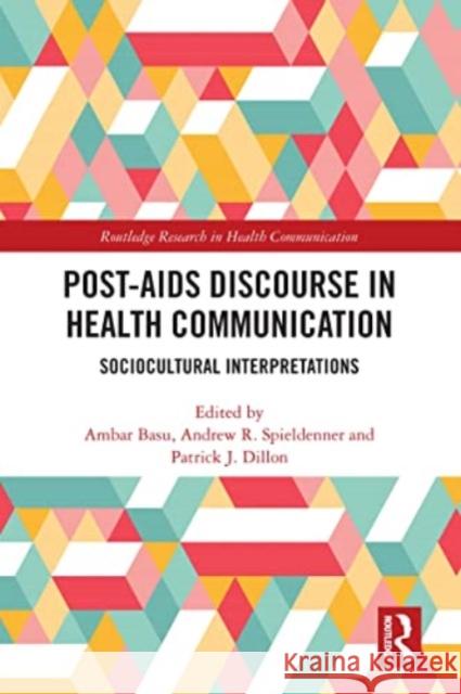 Post-AIDS Discourse in Health Communication: Sociocultural Interpretations Ambar Basu Andrew R. Spieldenner Patrick J 9781032077529 Routledge