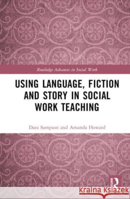 Using Language, Fiction and Story in Social Work Teaching Amanda Howard 9781032077727 Taylor & Francis Ltd