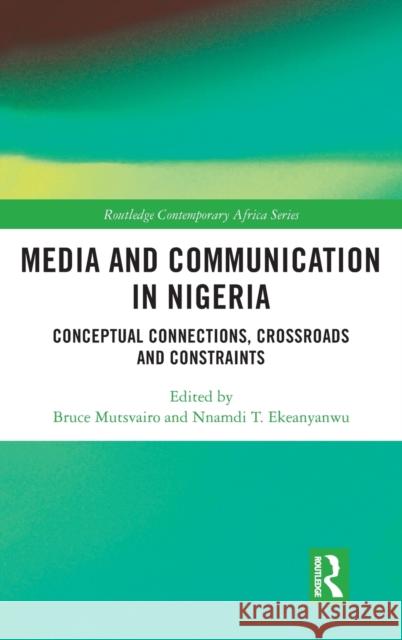 Media and Communication in Nigeria: Conceptual Connections, Crossroads and Constraints Bruce Mutsvairo Nnamdi T. Ekeanyanwu 9781032077789 Routledge