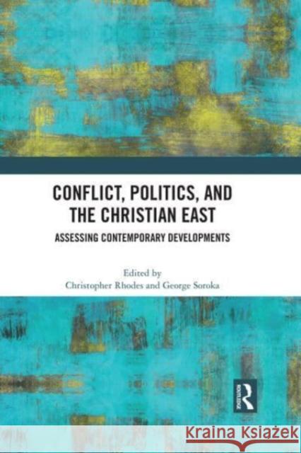 Conflict, Politics, and the Christian East: Assessing Contemporary Developments Christopher Rhodes George Soroka 9781032077925 Routledge