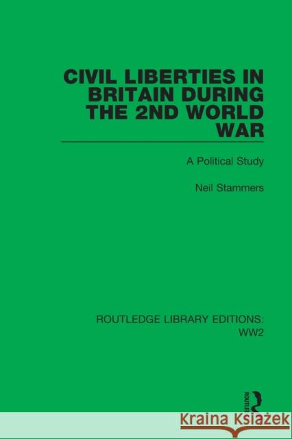 Civil Liberties in Britain During the 2nd World War: A Political Study Stammers, Neil 9781032078076 Taylor & Francis Ltd