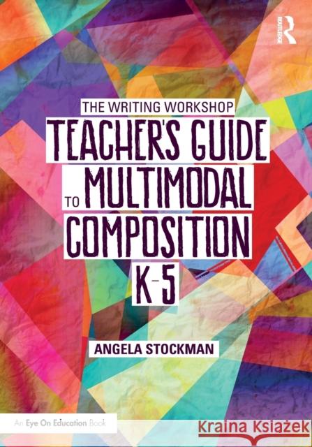 The Writing Workshop Teacher's Guide to Multimodal Composition (K-5) Angela Stockman 9781032078267