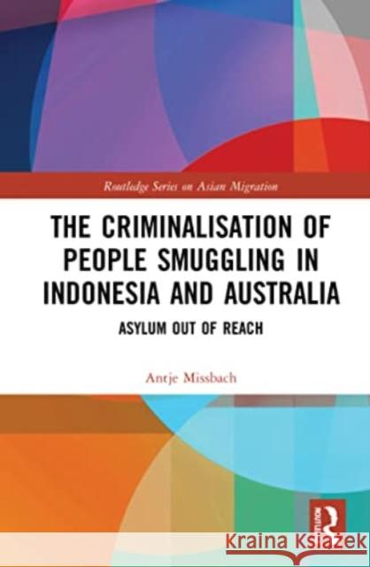 The Criminalisation of People Smuggling in Indonesia and Australia: Asylum out of reach Antje Missbach 9781032078496 Routledge