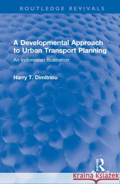 A Developmental Approach to Urban Transport Planning: An Indonesian Illustration Dimitriou, Harry T. 9781032078557