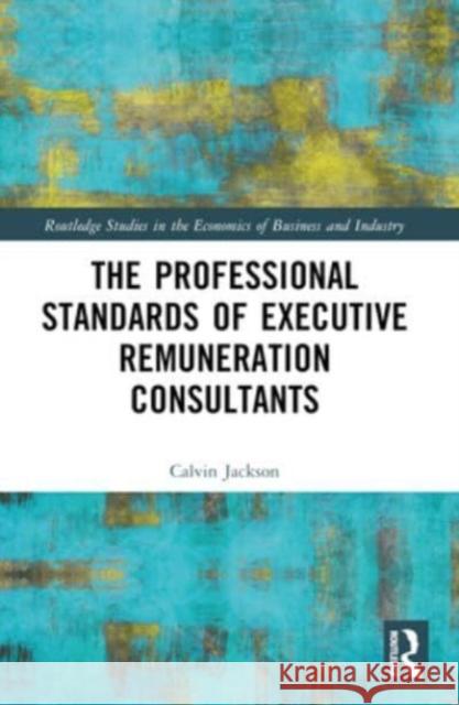 The Professional Standards of Executive Remuneration Consultants Calvin Jackson 9781032078595 Routledge