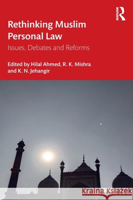 Rethinking Muslim Personal Law: Issues, Debates and Reforms Hilal Ahmed R. K. Mishra K. N. Jehangir 9781032078748 Routledge Chapman & Hall