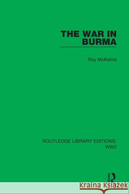 The War in Burma Roy McKelvie 9781032078847 Taylor & Francis Ltd